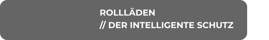 ROLLLÄDEN // DER INTELLIGENTE SCHUTZ