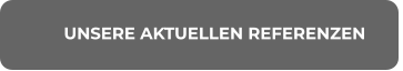 UNSERE AKTUELLEN REFERENZEN