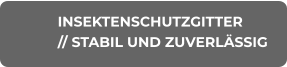 INSEKTENSCHUTZGITTER // STABIL UND ZUVERLÄSSIG