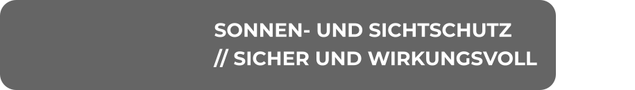 SONNEN- UND SICHTSCHUTZ // SICHER UND WIRKUNGSVOLL