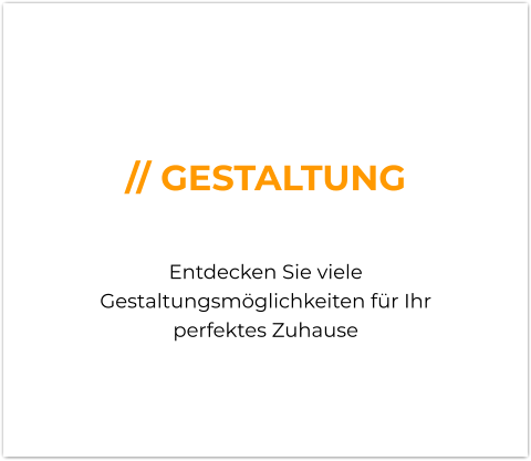 // GESTALTUNG  Entdecken Sie viele Gestaltungsmöglichkeiten für Ihr perfektes Zuhause