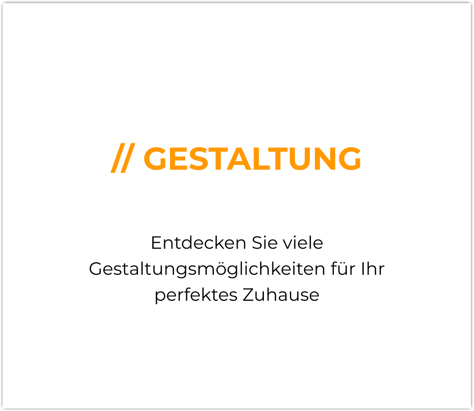 // GESTALTUNG  Entdecken Sie viele Gestaltungsmöglichkeiten für Ihr perfektes Zuhause
